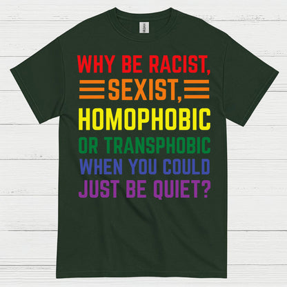 Why Be Racist Sexist Homophobic T Shirt