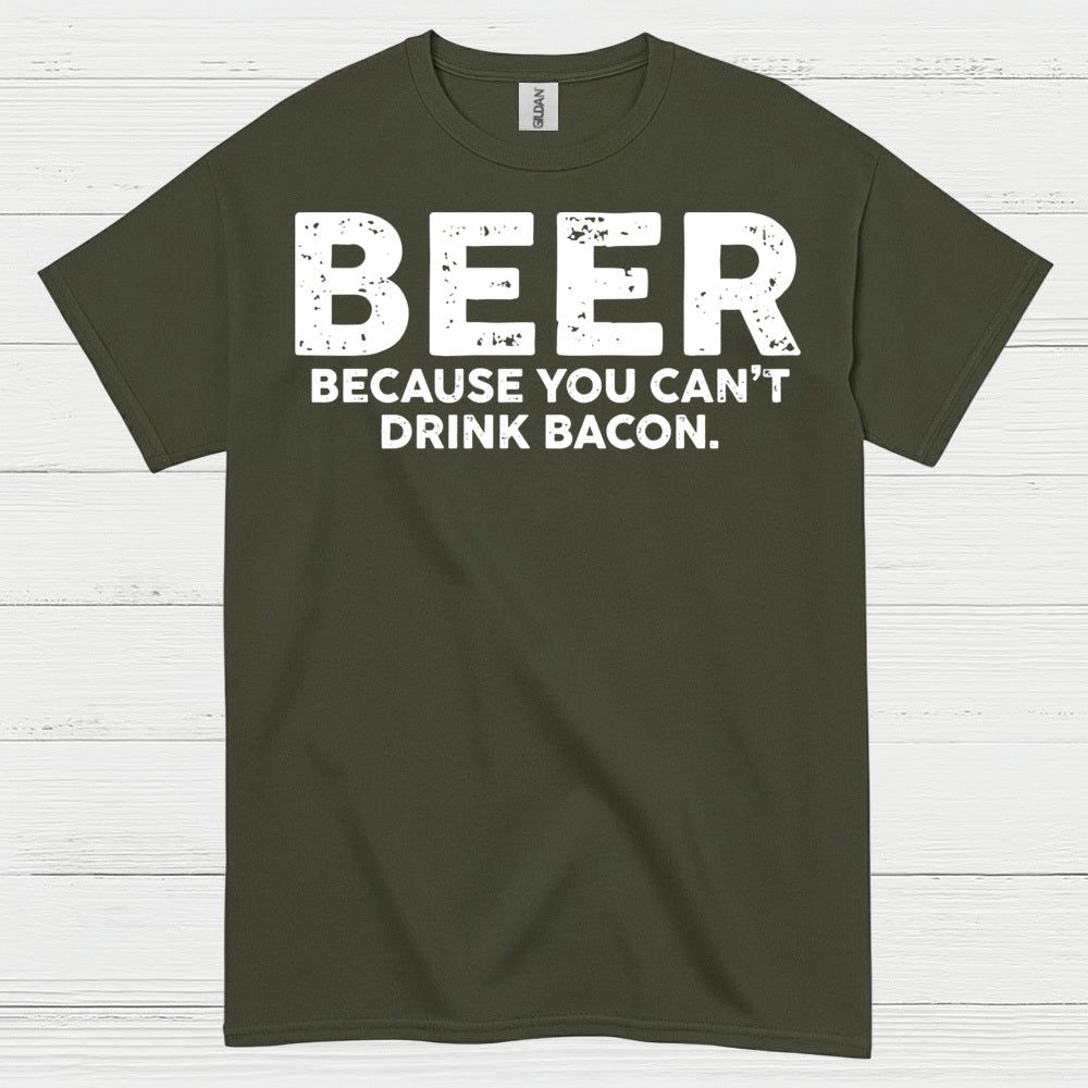 Beer Because You Can't Drink Bacon T Shirt