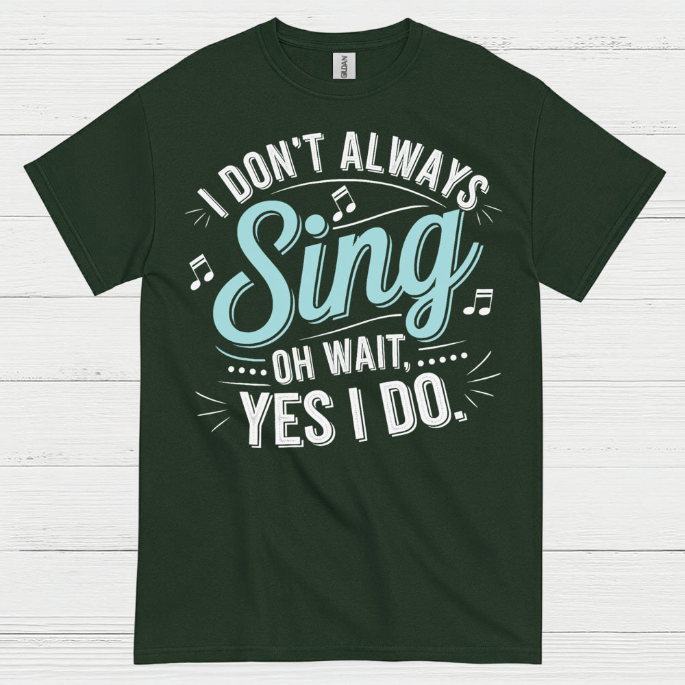 I Don’t Always Sing Music Lover T Shirt