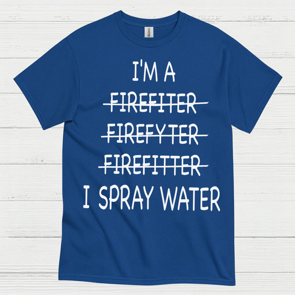 Funny Firefighter I Spray Water T Shirt