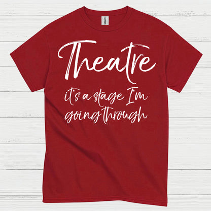 Theatre It’s A Stage I’m Going Through T Shirt