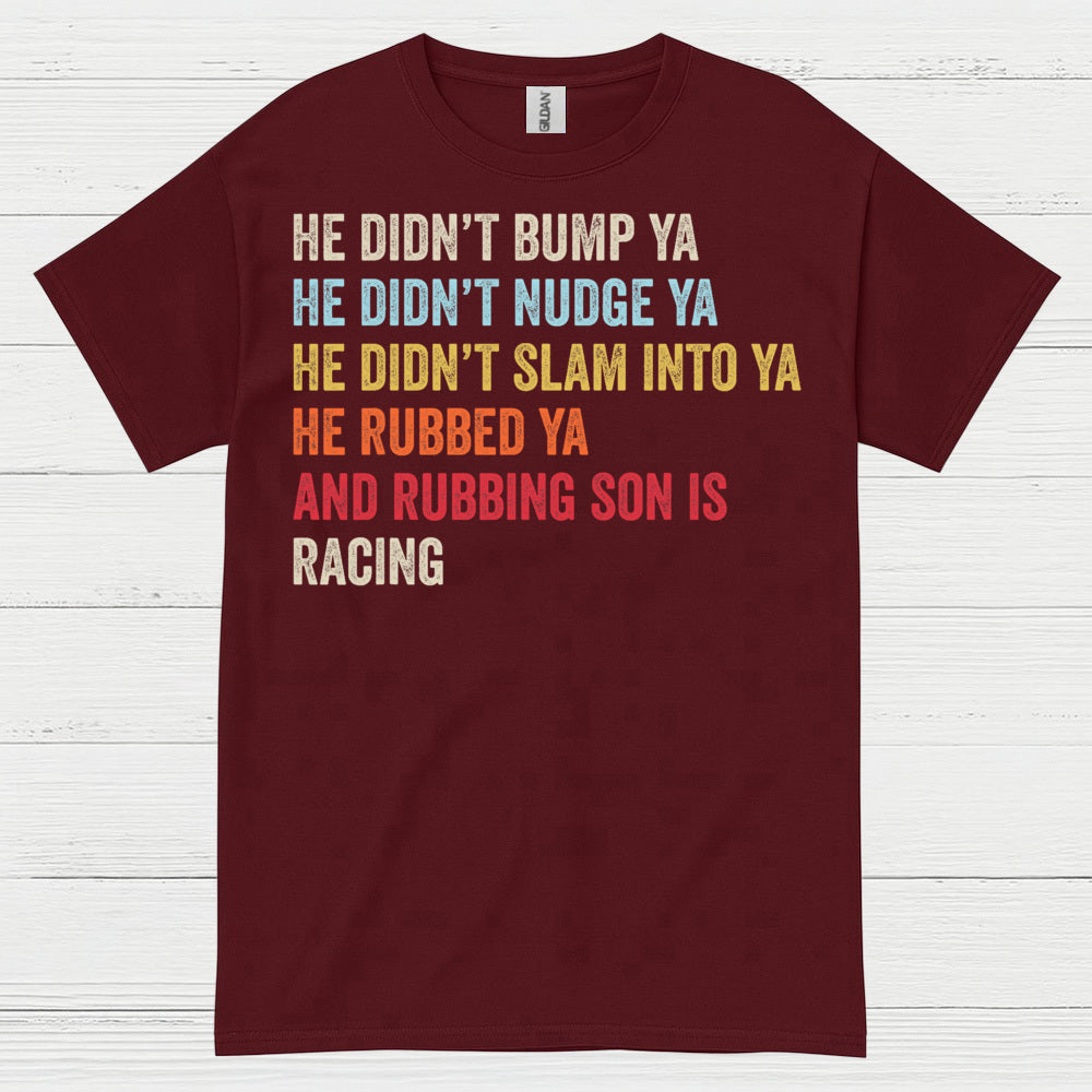 He Rubbed Ya And Rubbing Is Racing Quote T Shirt