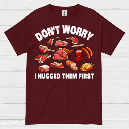 Dont Worry I Hugged Them First Meat Lover T Shirt
