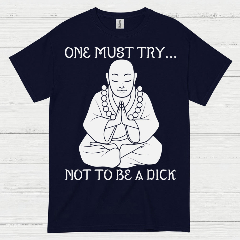 One Must Try Not To Be A Dick Zen T Shirt