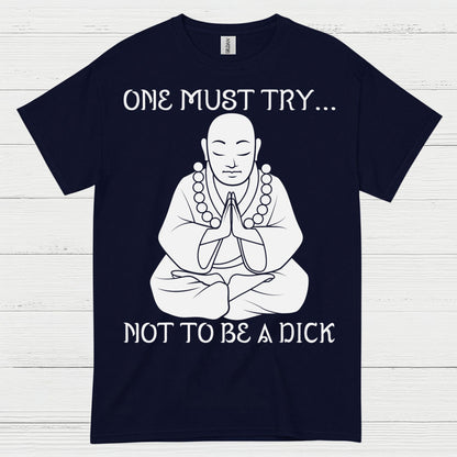 One Must Try Not To Be A Dick Zen T Shirt