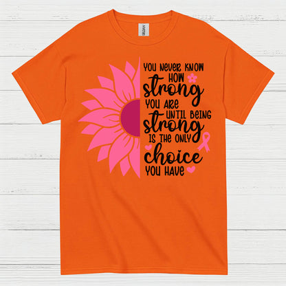 You Never Know How Strong You Are T Shirt