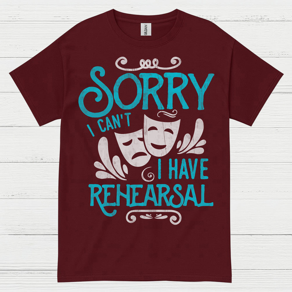 Sorry I Can’t I Have Rehearsal T Shirt
