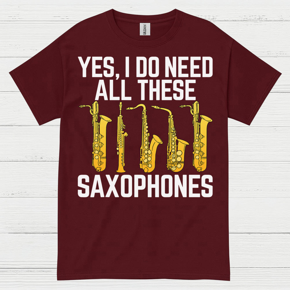 Yes I Do Need All These Saxophones T Shirt