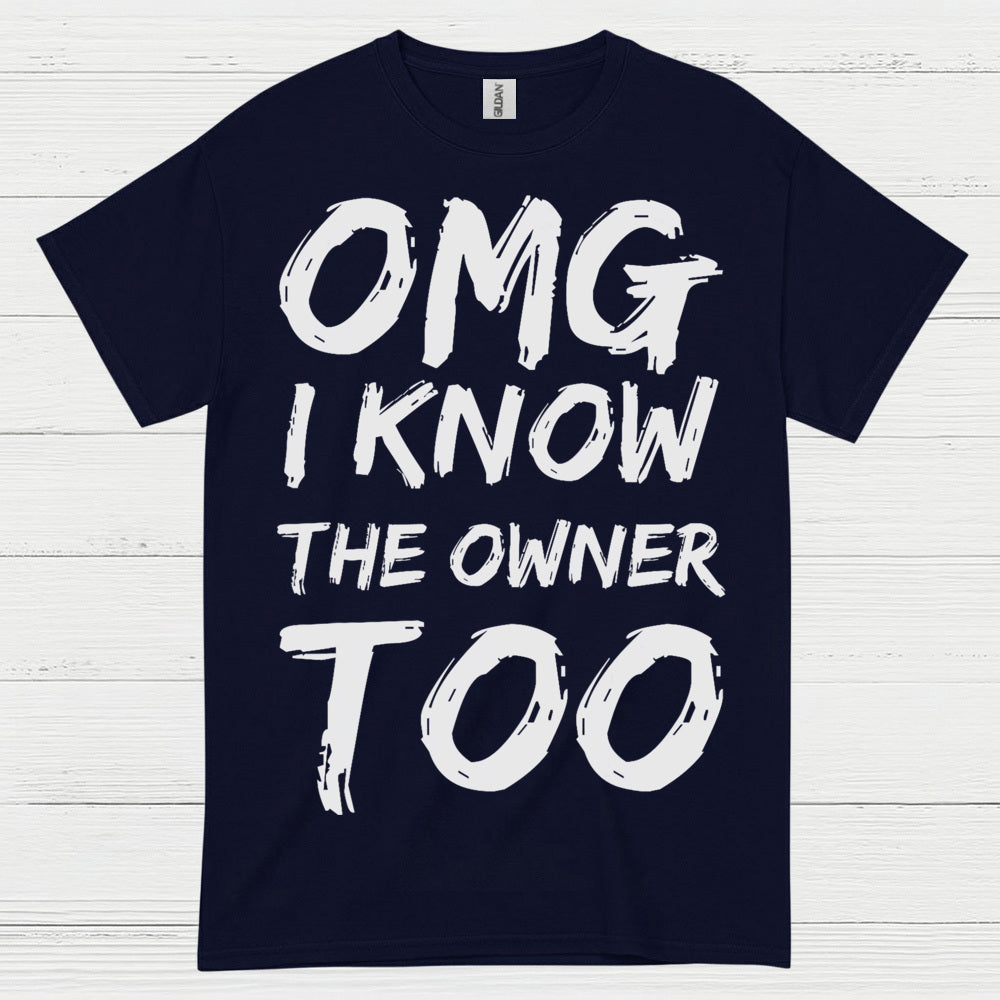 OMG I Know The Owner Too T Shirt