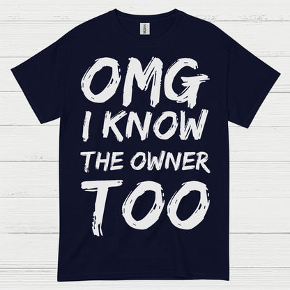 OMG I Know The Owner Too T Shirt