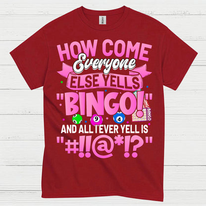 How Come Everyone Else Yells Bingo T Shirt