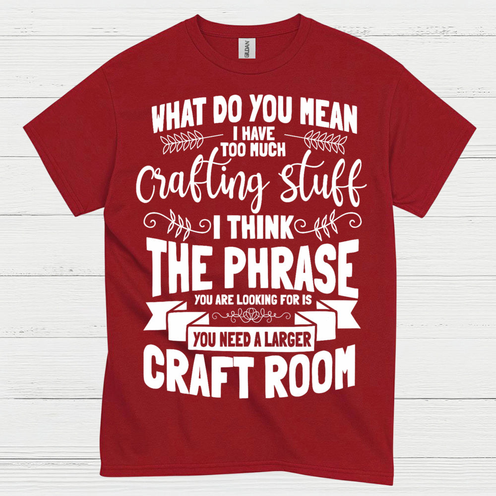 Too Much Crafting Stuff Humor Craft Lover T Shirt