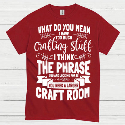 Too Much Crafting Stuff Humor Craft Lover T Shirt