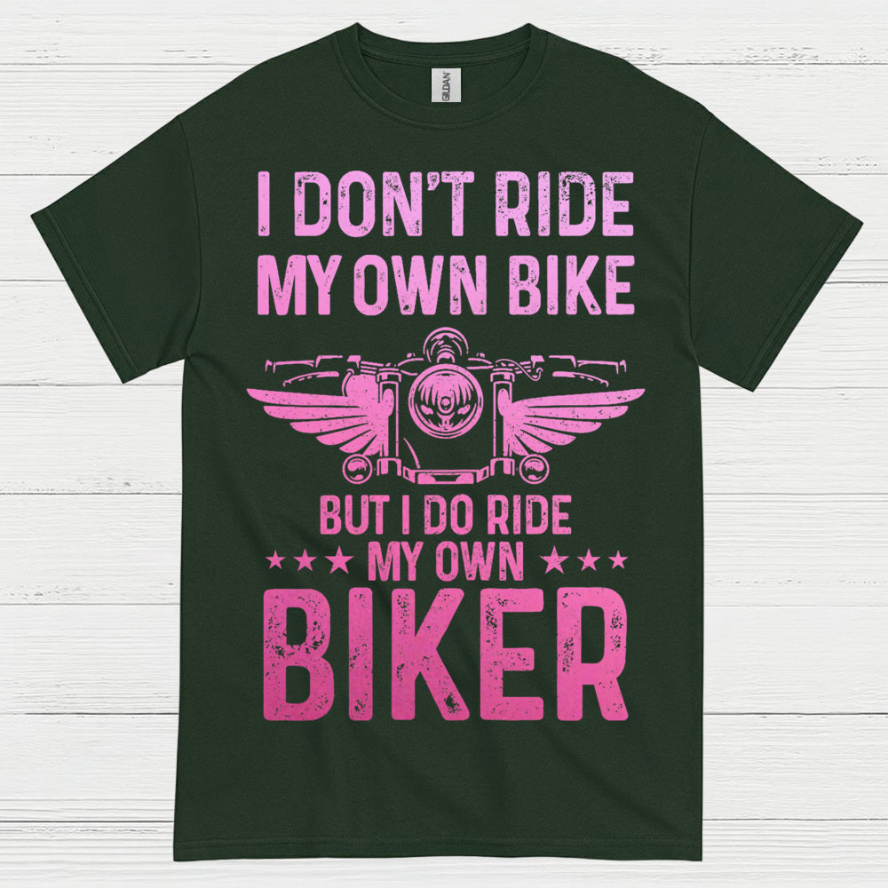 I Don’t Ride My Own Bike But I Do Ride My Own Biker T Shirt