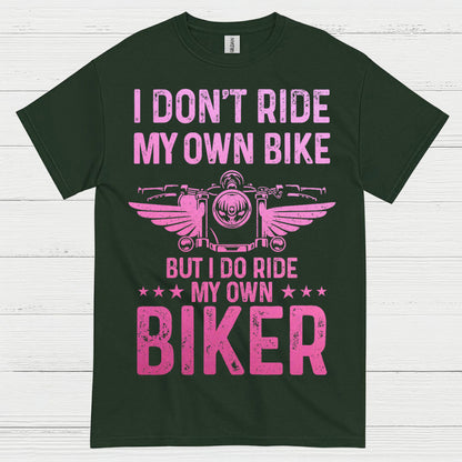 I Don’t Ride My Own Bike But I Do Ride My Own Biker T Shirt