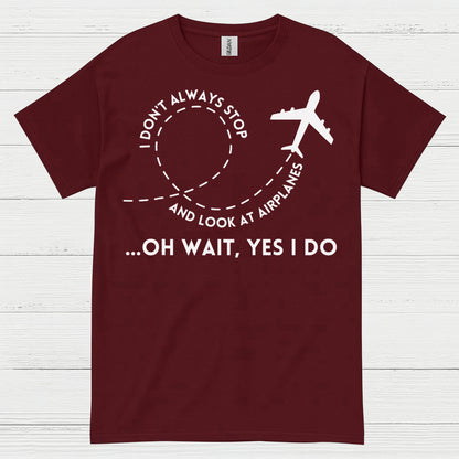 I Don’t Always Stop And Look At Airplanes T Shirt