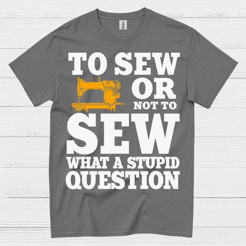 To Sew Or Not To Sew Humor T Shirt