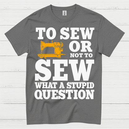 To Sew Or Not To Sew Humor T Shirt