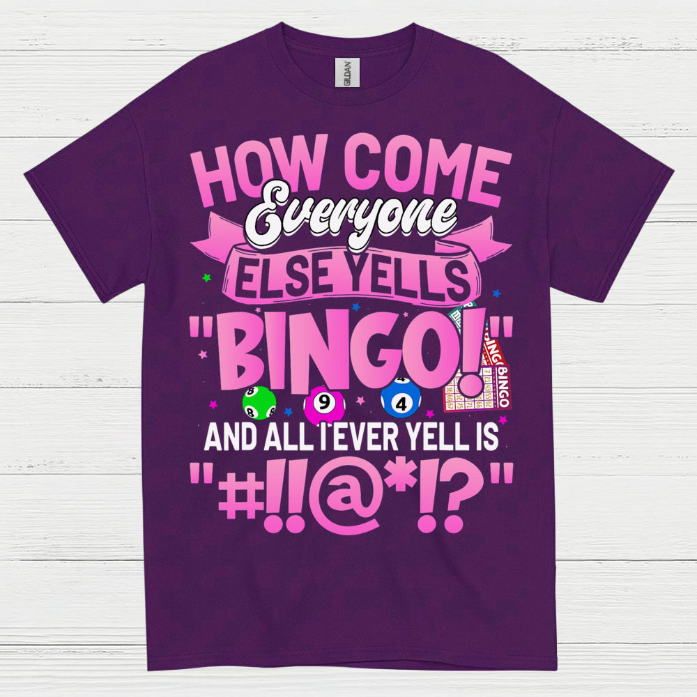 How Come Everyone Else Yells Bingo T Shirt