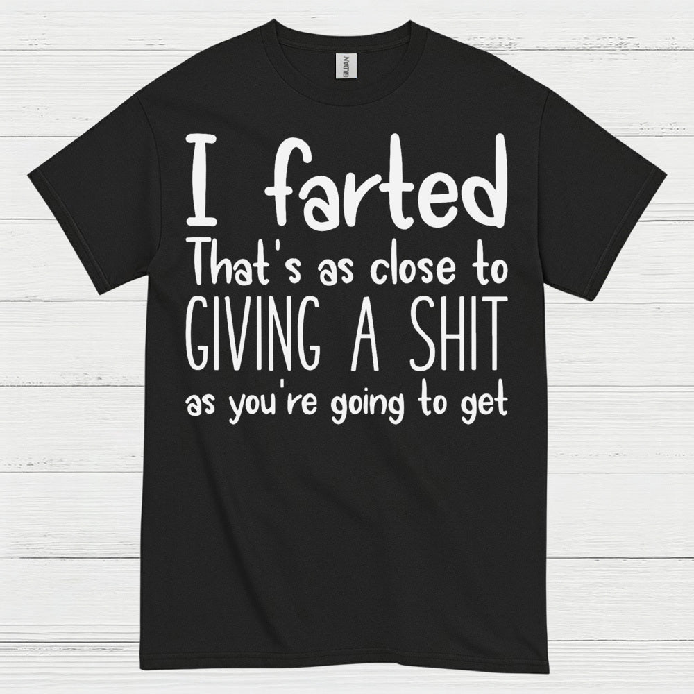 I Farted That’s As Close To Giving A Shit Quote T Shirt