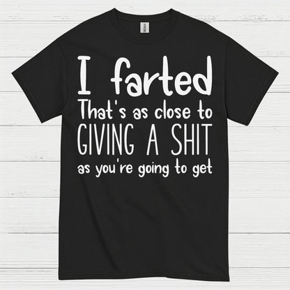 I Farted That’s As Close To Giving A Shit Quote T Shirt