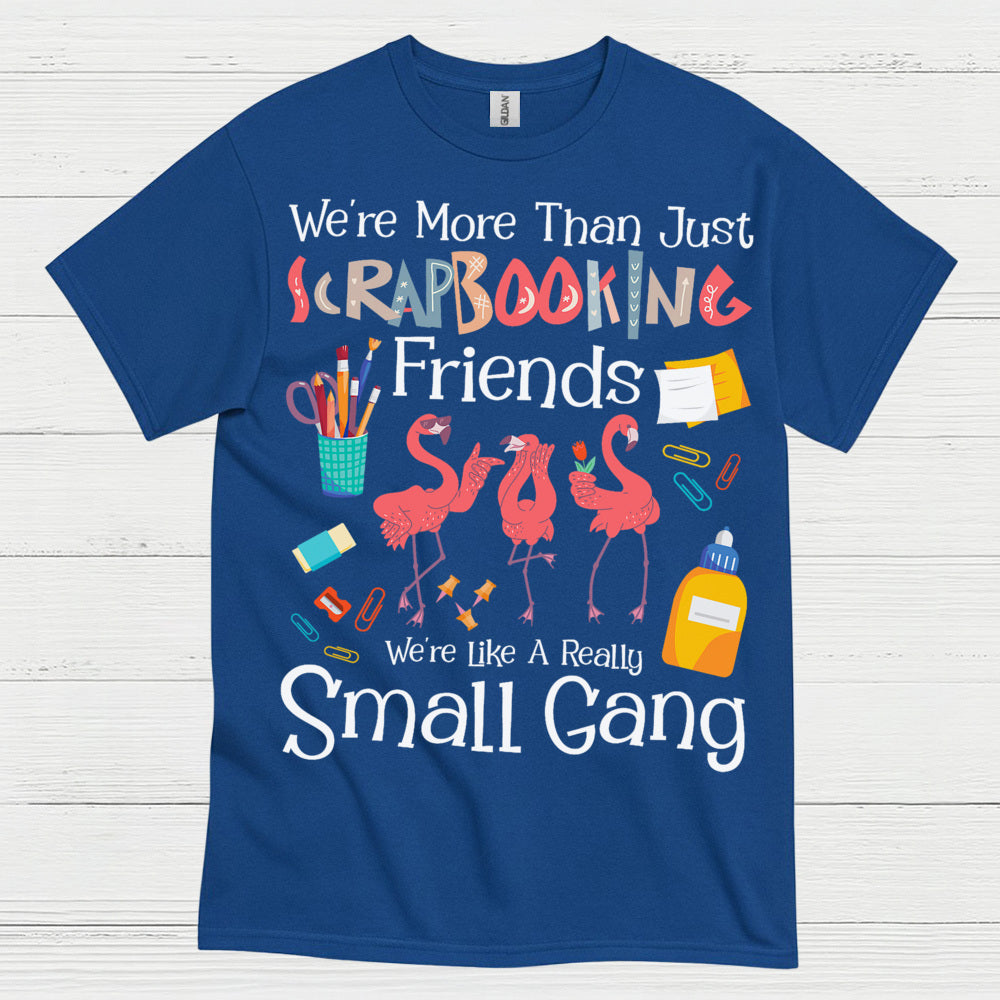 We’re More Than Just Scrapbooking Friends Small Gang T Shirt