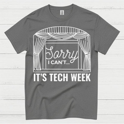Sorry I Can’t It’s Tech Week Theatre T Shirt