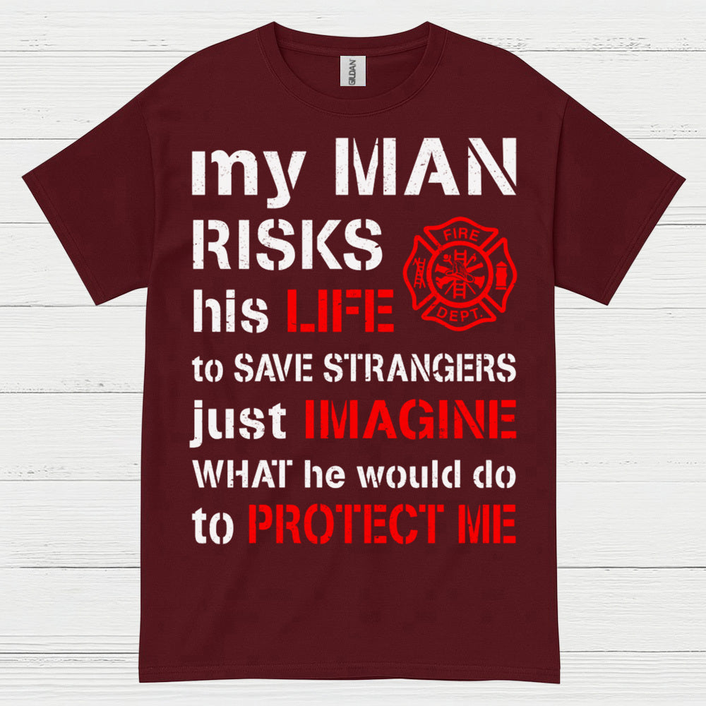 My Man Risks His Life Firefighter T Shirt