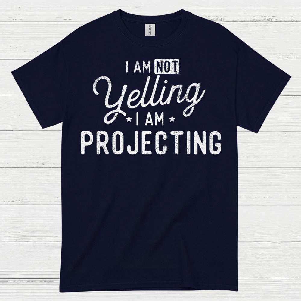 I Am Not Yelling I Am Projecting T Shirt