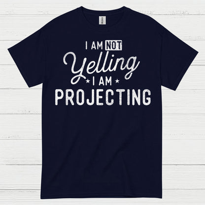 I Am Not Yelling I Am Projecting T Shirt
