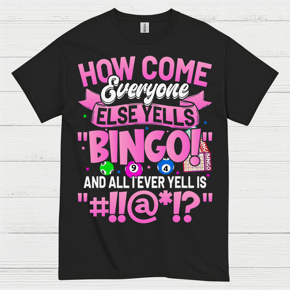 How Come Everyone Else Yells Bingo T Shirt