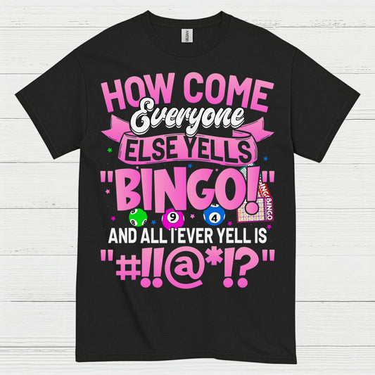 How Come Everyone Else Yells Bingo T Shirt