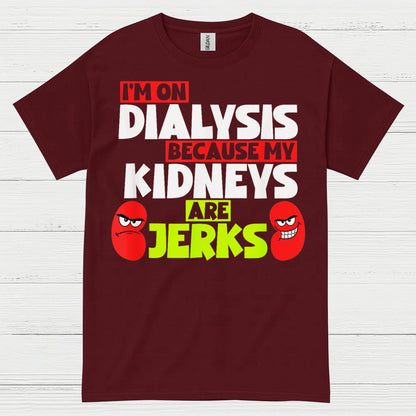 Dialysis Because My Kidneys Are Jerks T Shirt