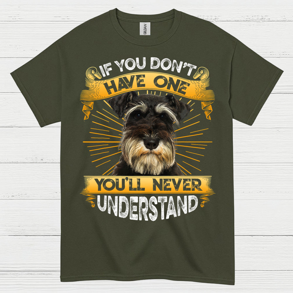 If You Don’t Have One You’ll Never Understand Schnauzer T Shirt