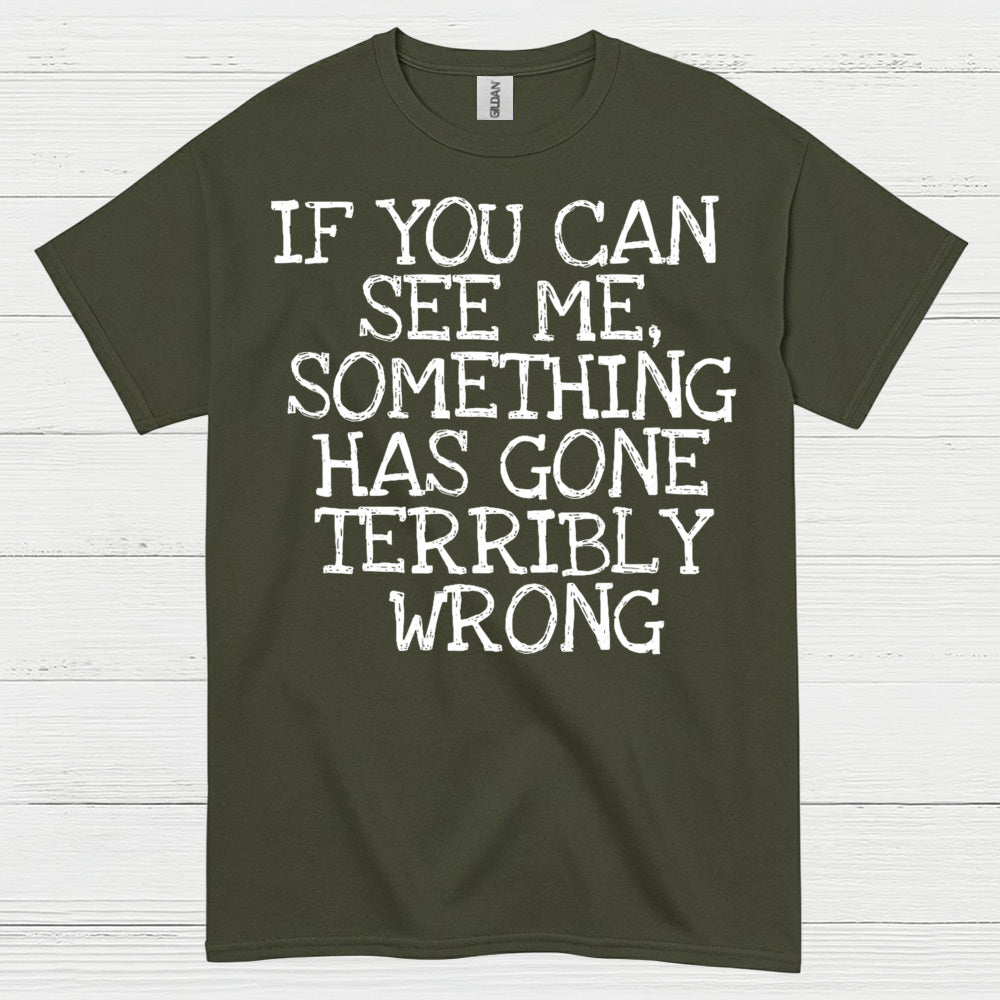 If You Can See Me Something Has Gone Wrong T Shirt