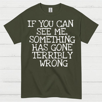 If You Can See Me Something Has Gone Wrong T Shirt