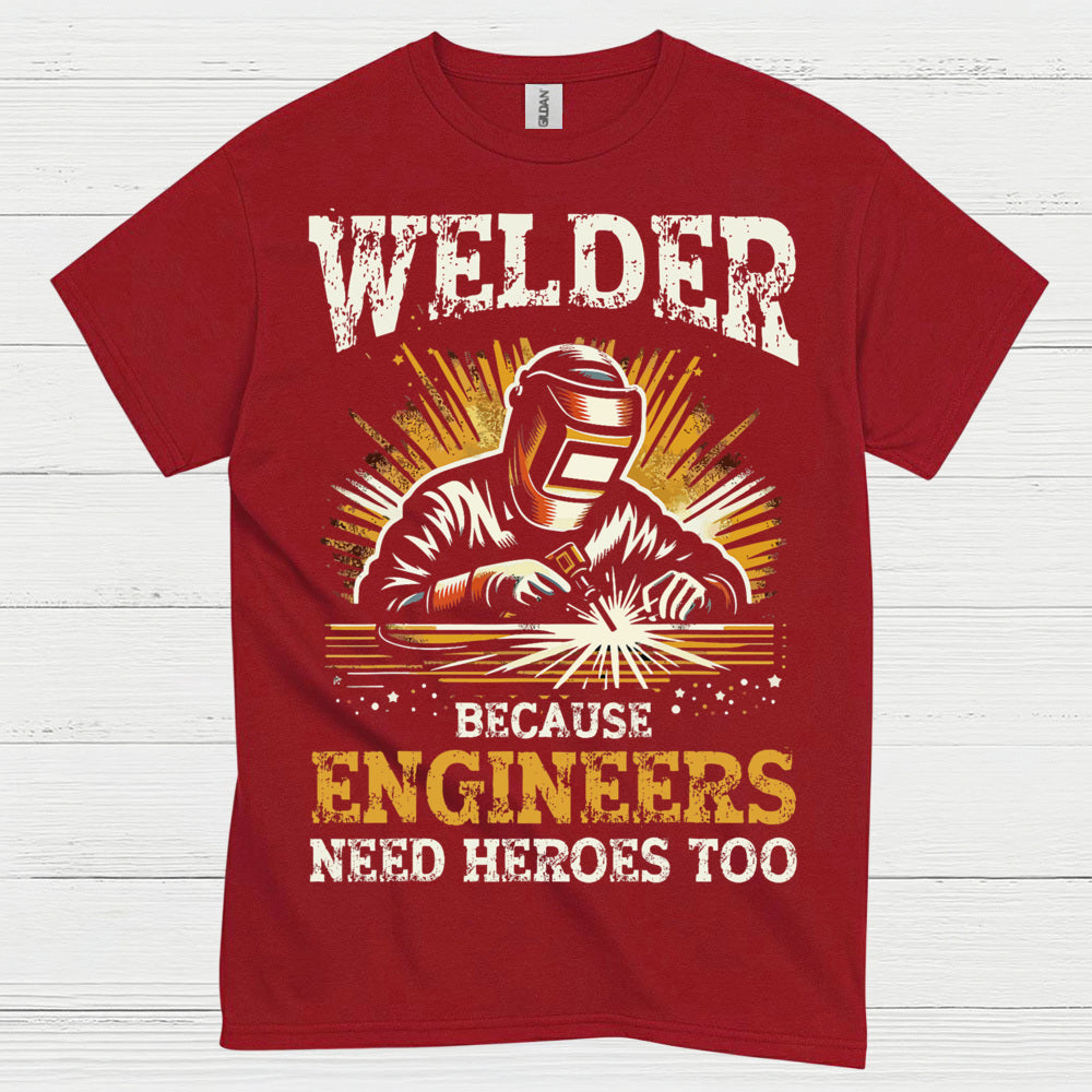 Welder Because Engineers Need Heroes Too T Shirt
