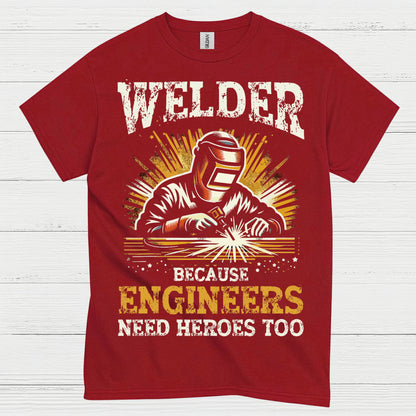Welder Because Engineers Need Heroes Too T Shirt