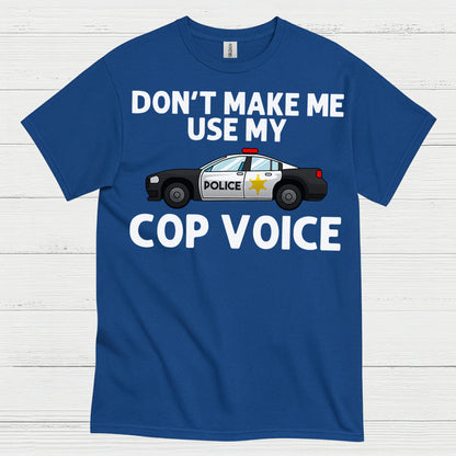 Don’t Make Me Use My Cop Voice T Shirt