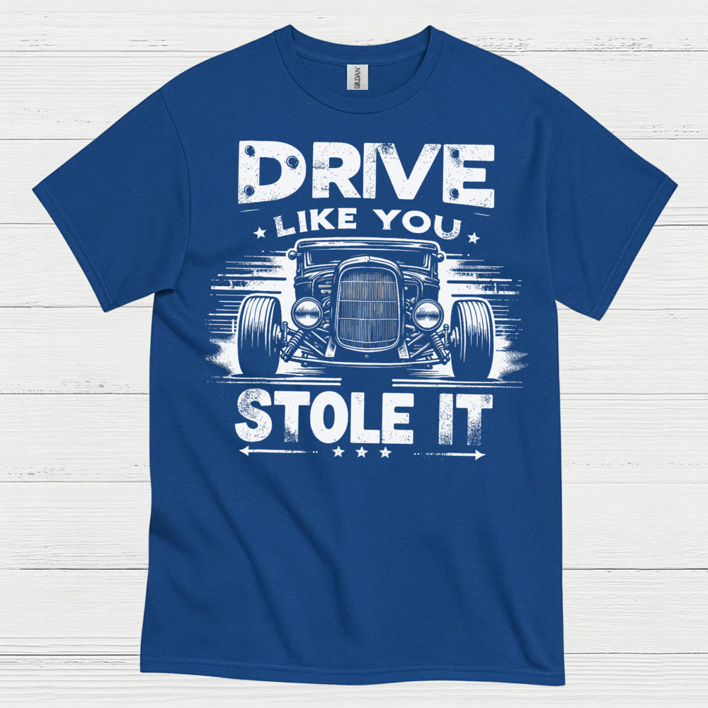 Drive Like You Stole It T Shirt