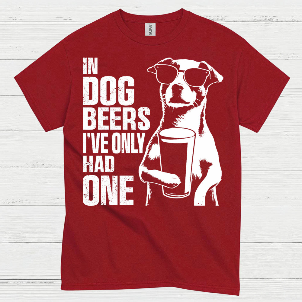 In Dog Beers I've Only Had One Dog T Shirt