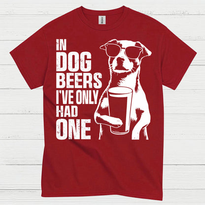 In Dog Beers I've Only Had One Dog T Shirt