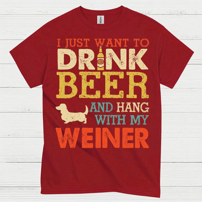 I Just Want To Drink Beer And Hang With My Weiner T Shirt