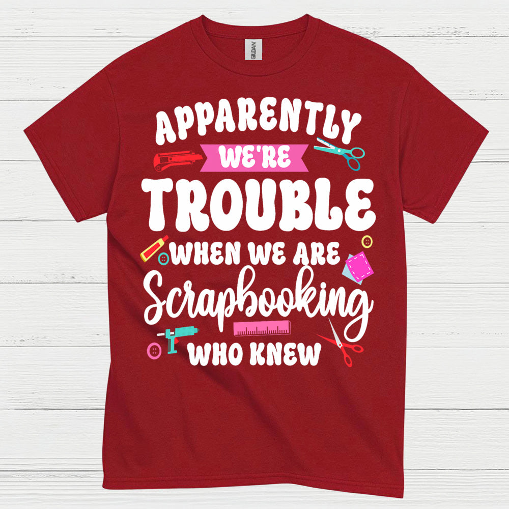 Apparently We're Trouble Scrapbooking Humor T Shirt
