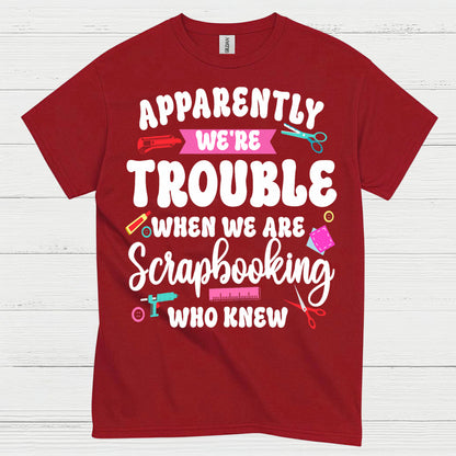 Apparently We're Trouble Scrapbooking Humor T Shirt