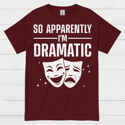 So Apparently I’m Dramatic Theatre T Shirt