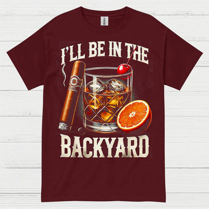 I’ll Be In The Backyard Whiskey T Shirt