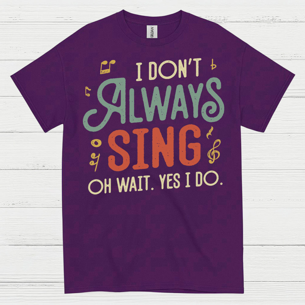 I Don’t Always Sing Funny Singing T Shirt