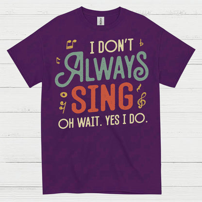 I Don’t Always Sing Funny Singing T Shirt