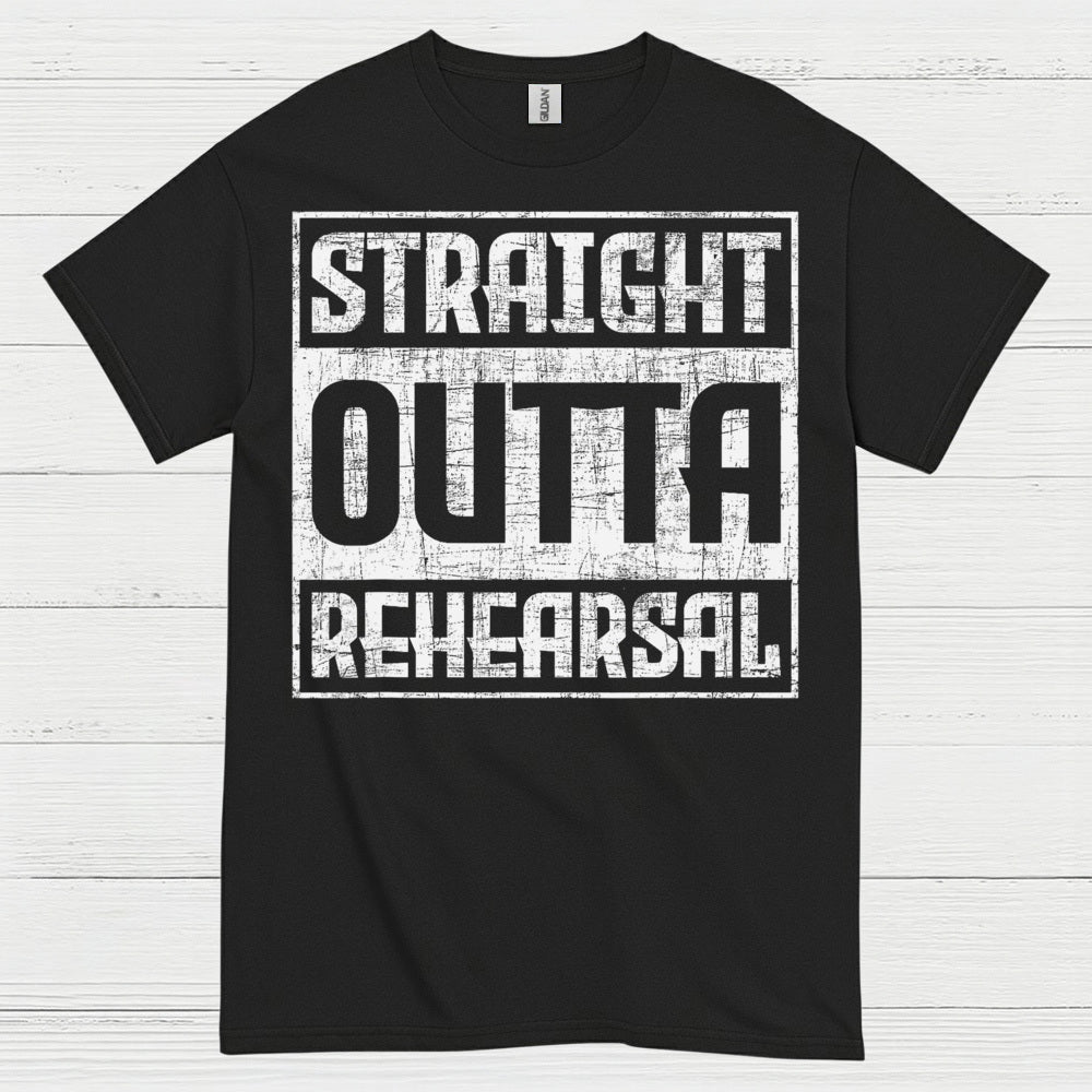 Straight Outta Rehearsal T Shirt